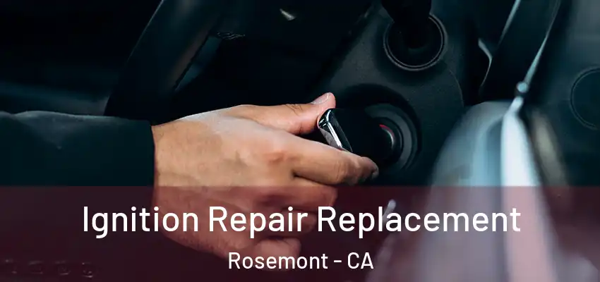 Ignition Repair Replacement Rosemont - CA